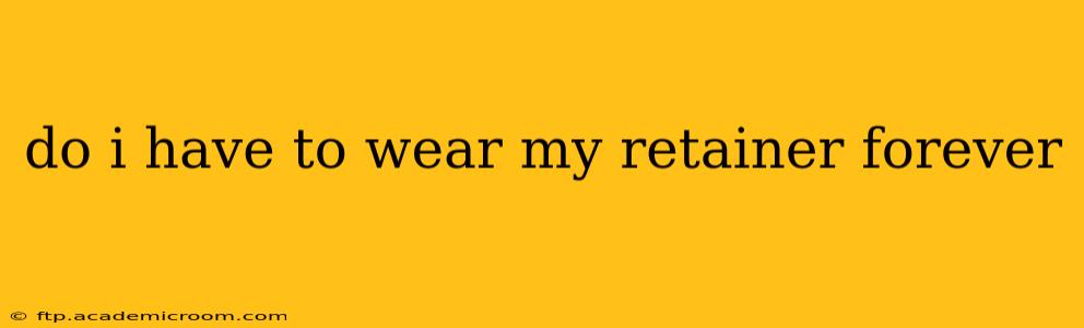 do i have to wear my retainer forever