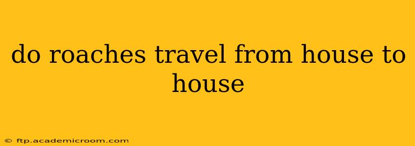 do roaches travel from house to house