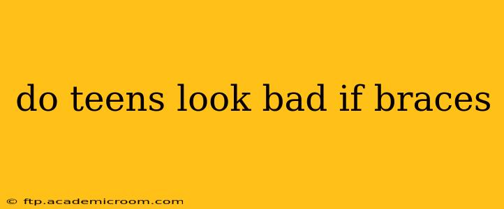 do teens look bad if braces