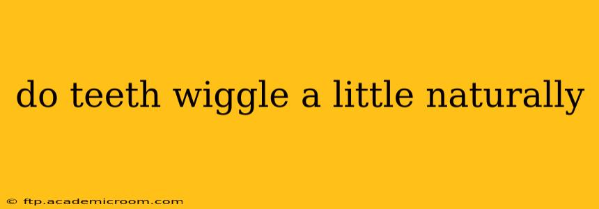 do teeth wiggle a little naturally