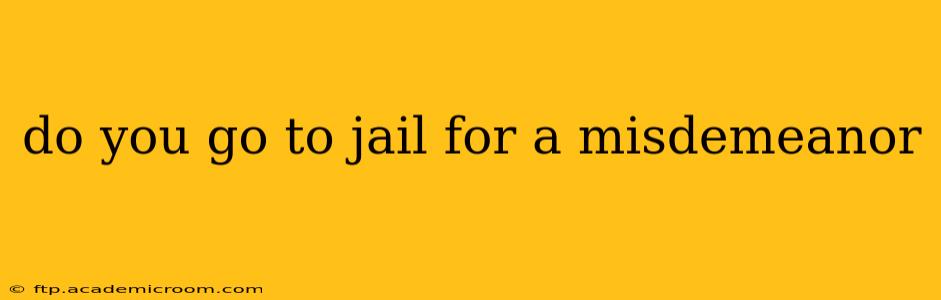 do you go to jail for a misdemeanor
