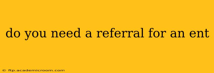 do you need a referral for an ent