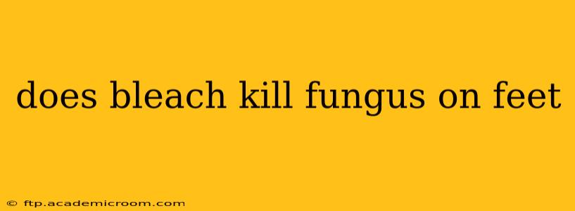 does bleach kill fungus on feet