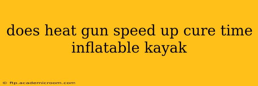 does heat gun speed up cure time inflatable kayak