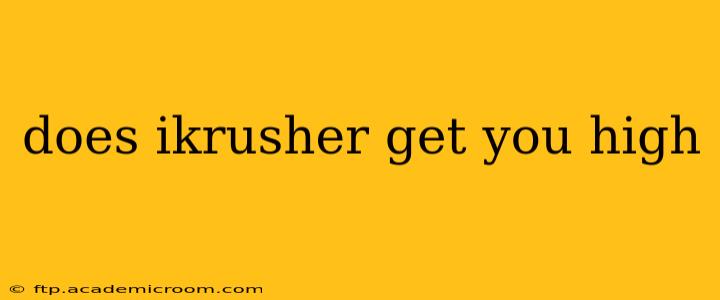 does ikrusher get you high