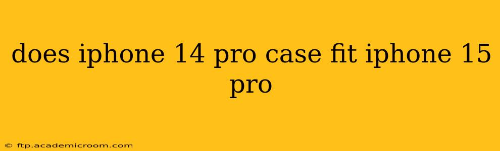 does iphone 14 pro case fit iphone 15 pro