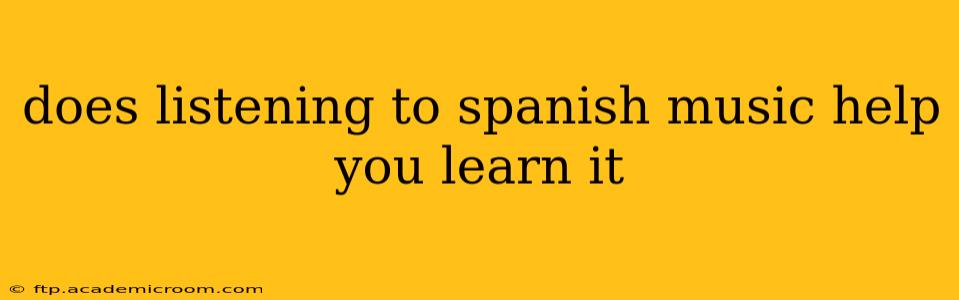 does listening to spanish music help you learn it
