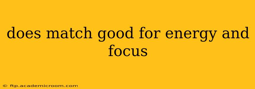 does match good for energy and focus