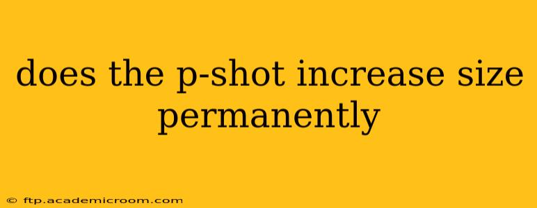 does the p-shot increase size permanently