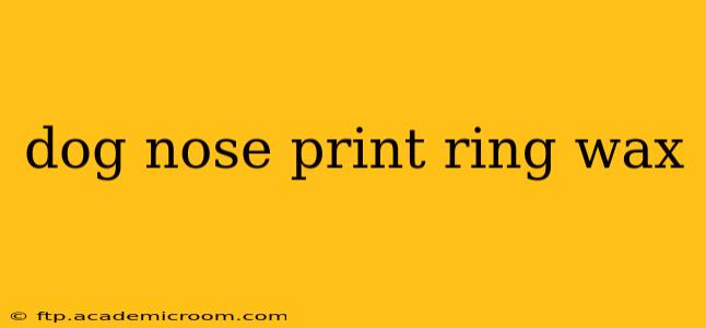 dog nose print ring wax