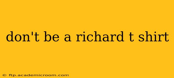 don't be a richard t shirt