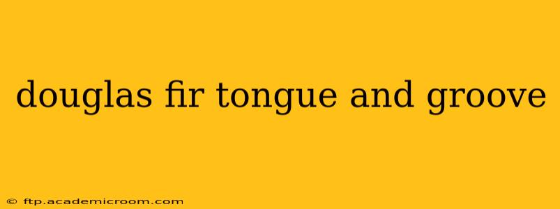 douglas fir tongue and groove