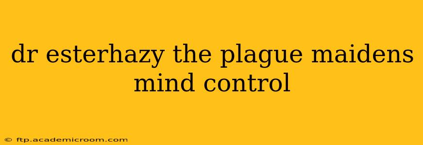 dr esterhazy the plague maidens mind control