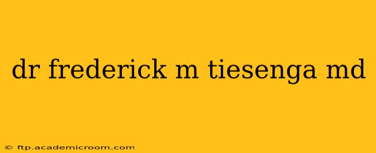 dr frederick m tiesenga md