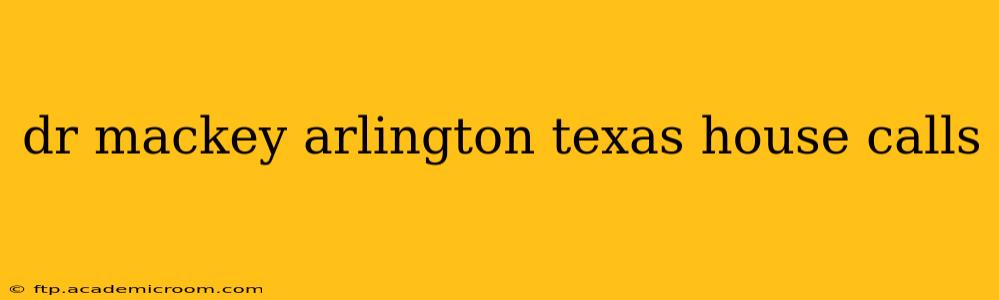 dr mackey arlington texas house calls