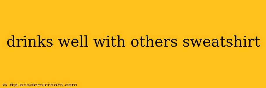 drinks well with others sweatshirt