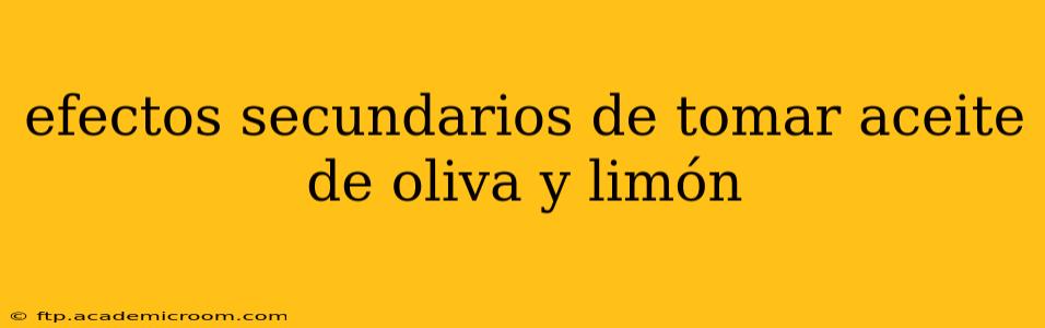 efectos secundarios de tomar aceite de oliva y limón