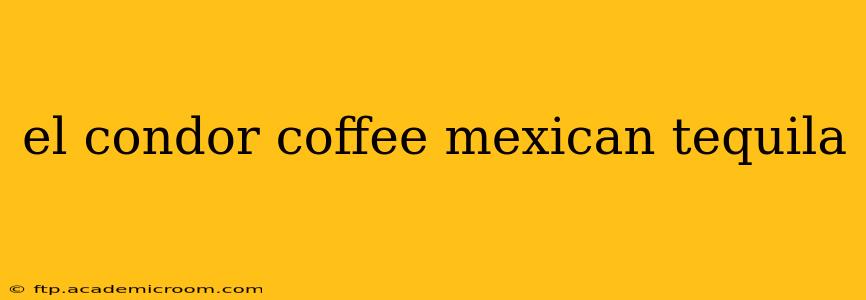 el condor coffee mexican tequila