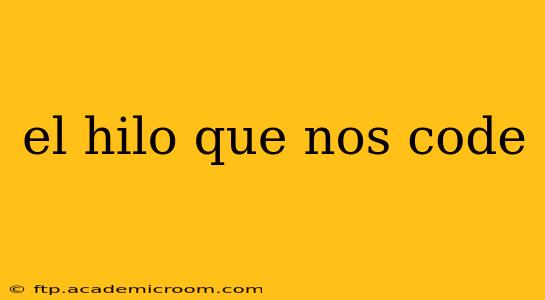 el hilo que nos code