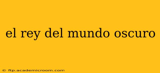 el rey del mundo oscuro