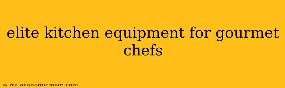 elite kitchen equipment for gourmet chefs
