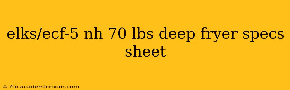 elks/ecf-5 nh 70 lbs deep fryer specs sheet