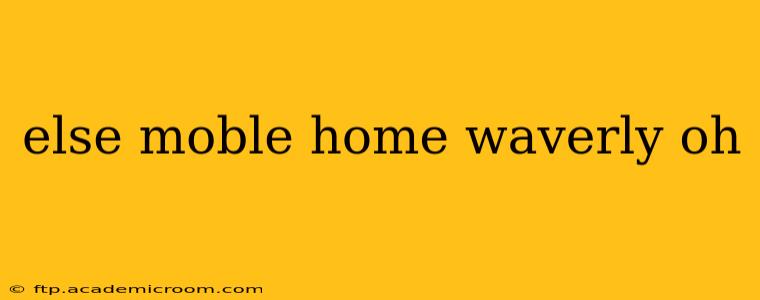 else moble home waverly oh