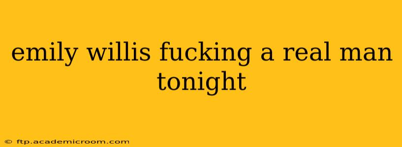 emily willis fucking a real man tonight emily willis fucking a real man tonight