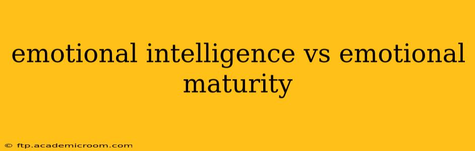 emotional intelligence vs emotional maturity