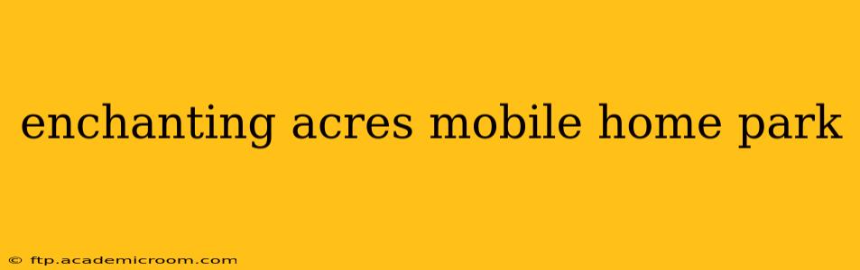 enchanting acres mobile home park