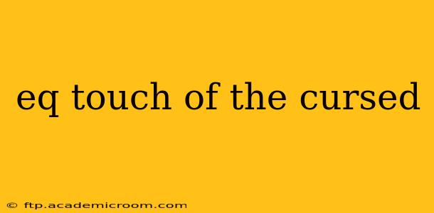 eq touch of the cursed