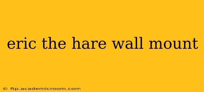 eric the hare wall mount