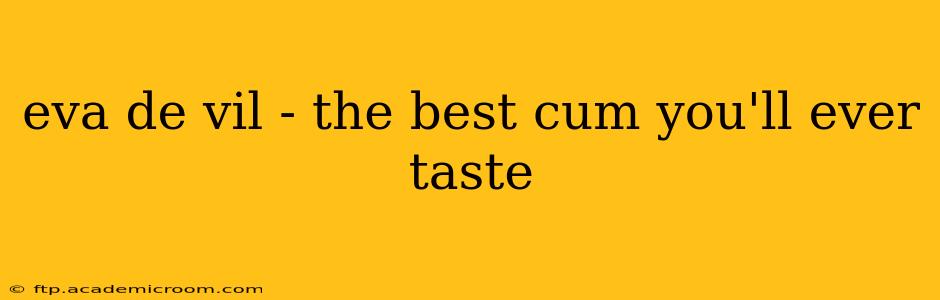 eva de vil - the best cum you'll ever taste