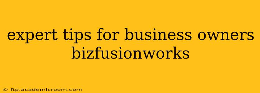 expert tips for business owners bizfusionworks