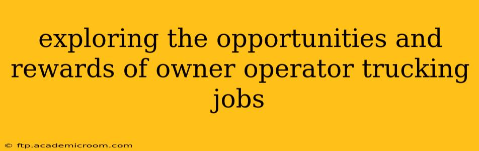 exploring the opportunities and rewards of owner operator trucking jobs