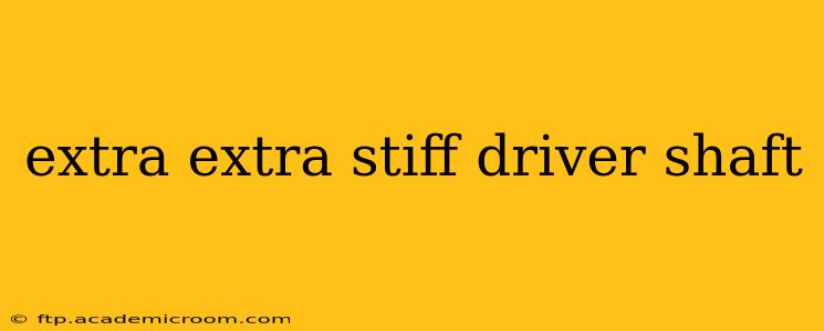 extra extra stiff driver shaft