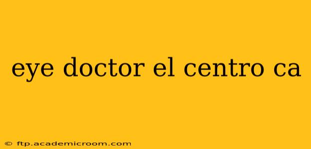 eye doctor el centro ca