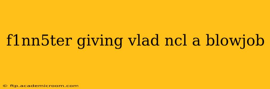 f1nn5ter giving vlad ncl a blowjob f1nn5ter giving vlad ncl a blowjob