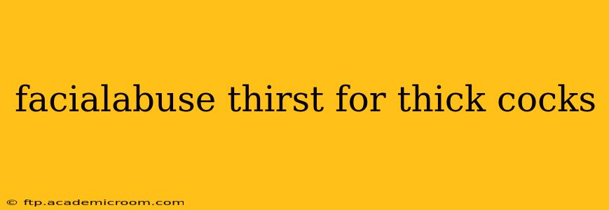 facialabuse thirst for thick cocks facialabuse thirst for thick cocks