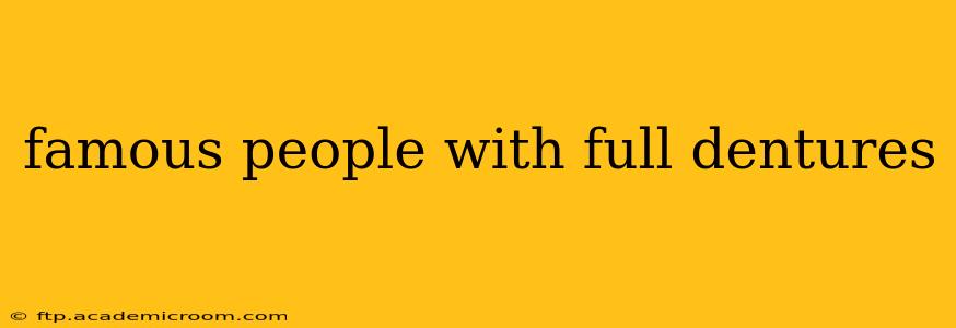 famous people with full dentures