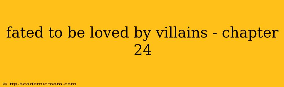 fated to be loved by villains - chapter 24