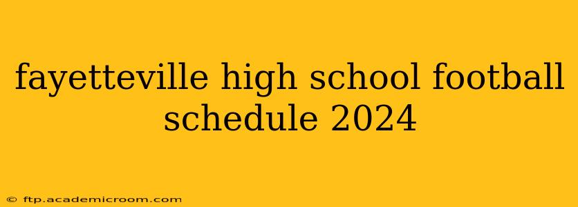 fayetteville high school football schedule 2024