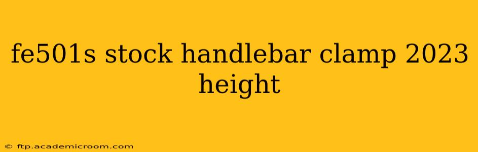 fe501s stock handlebar clamp 2023 height
