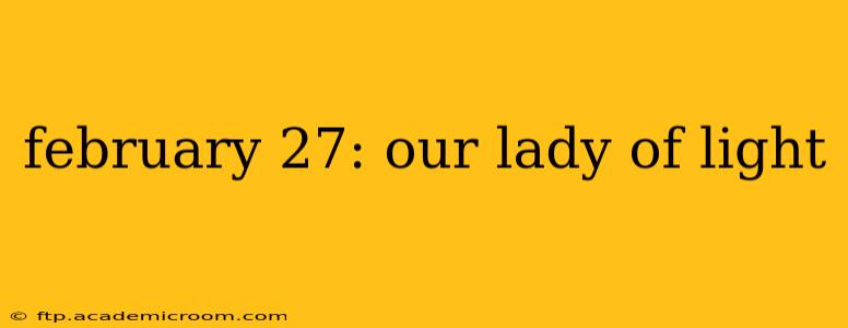 february 27: our lady of light