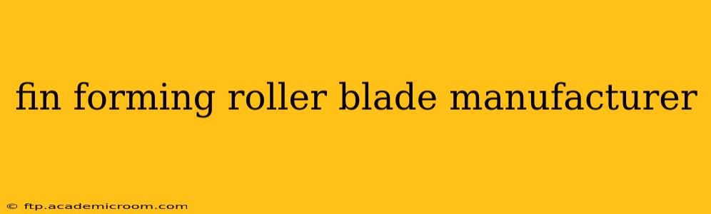 fin forming roller blade manufacturer