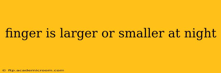 finger is larger or smaller at night