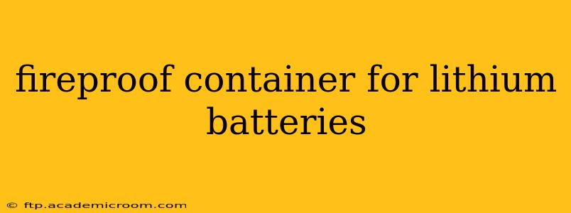 fireproof container for lithium batteries