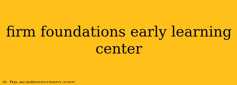 firm foundations early learning center