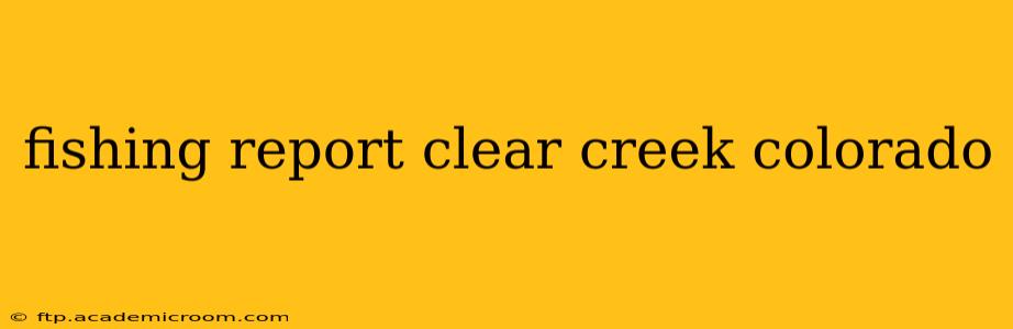fishing report clear creek colorado