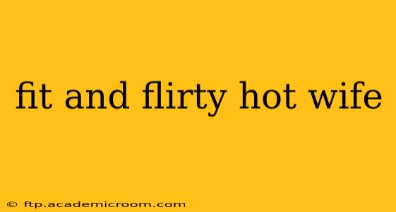fit and flirty hot wife fit and flirty hot wife